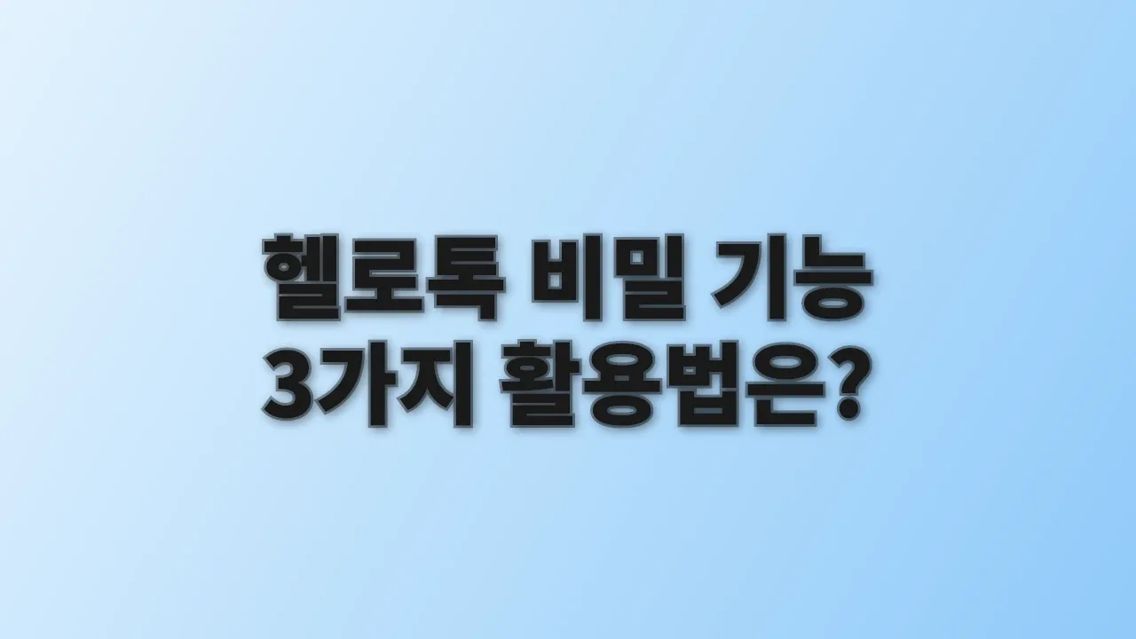 헬로톡 비밀 기능 3가지 활용법은?